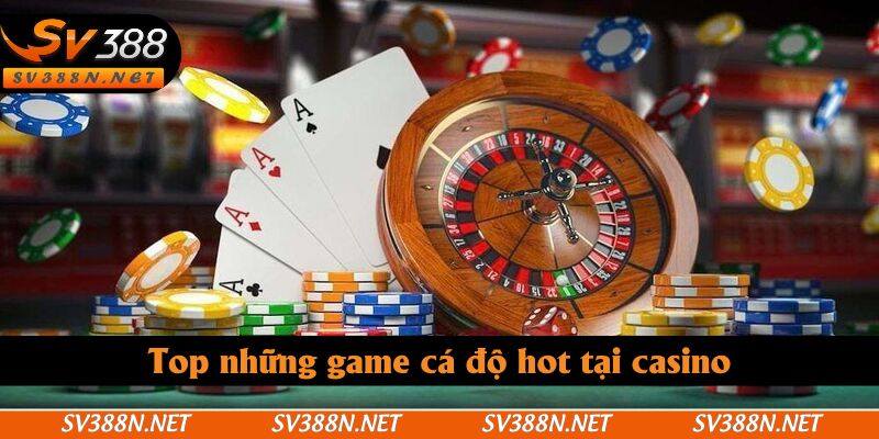 Top những game cá độ hot tại casino Top những game cá độ hot tại casino