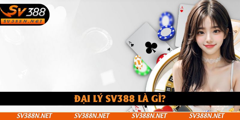 Sơ lược khái quát về đại lý SV388 Sơ lược khái quát về đại lý SV388