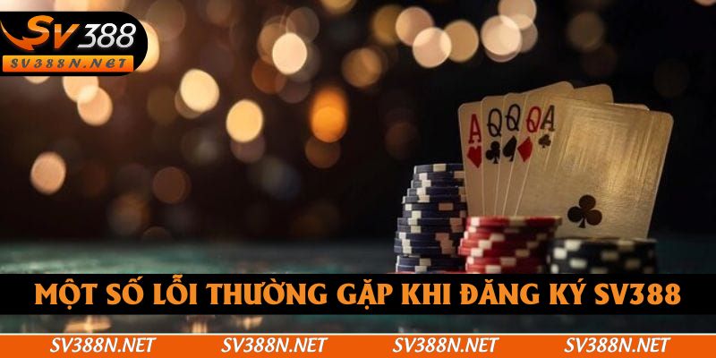 Một số lỗi thường gặp khi đăng ký SV388 Một số lỗi thường gặp khi đăng ký SV388